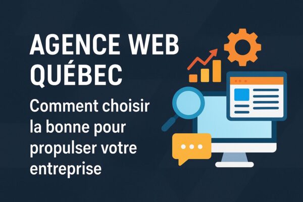 Agence Web Québec : Comment choisir la bonne pour propulser votre entreprise